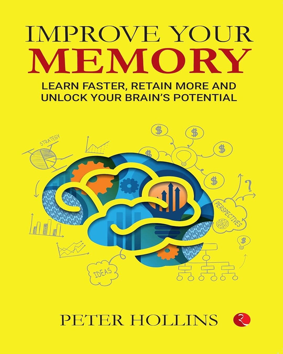 IMPROVE YOUR MEMORY: Learn Faster, Retain More, and Unlock Your Brain’s Potential by Peter Hollins [Paperback]