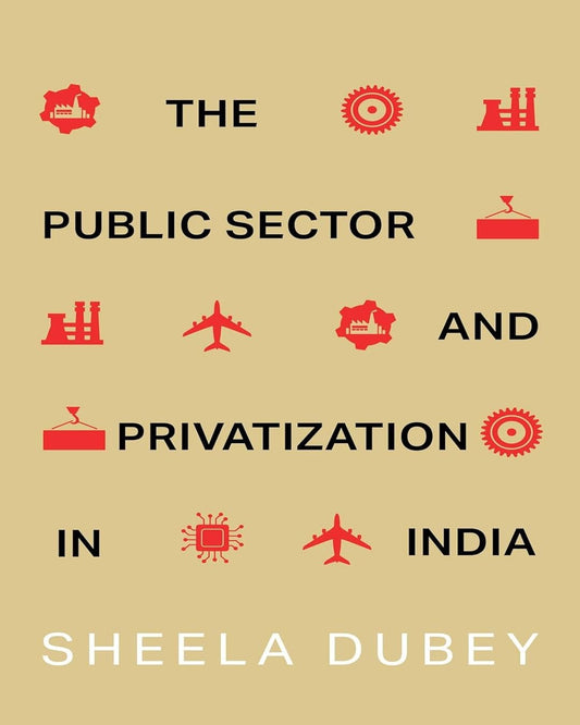 The Public Sector and Privatization in India by Sheela Dubey [Hardcover]