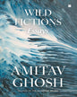 Wild Fictions : Essays by Amitav Ghosh [Hardcover]