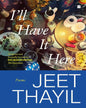 I'll Have It Here : Poems by Jeet Thayil [Hardcover]