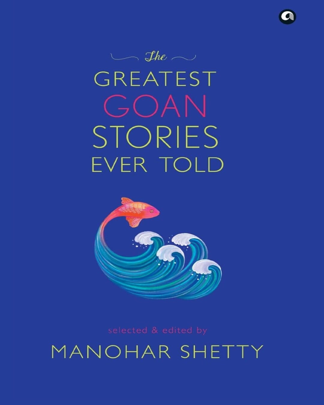 The Greatest Goan Stories Ever Told : Selected & Edited by Manohar Shetty [Hardcover]