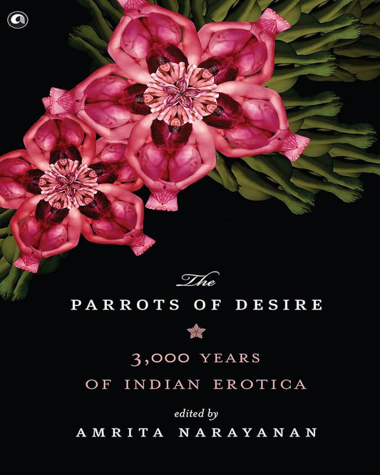 Parrots of Desire: 3,000 Years of Indian Erotica by Amrita Narayanan [Hardcover]