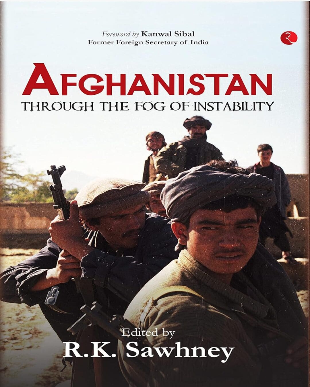 Afghanistan : Through the Fog of Instabilit by R. K. Sawhney [Hardcover]