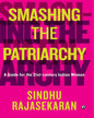 SMASHING THE PATRIARCHY: A GUIDE FOR THE 21ST-CENTURY INDIAN WOMAN by SINDHU RAJASEKARAN [Hardcover]