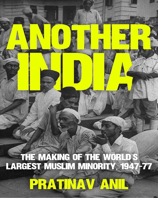 Another India: The Making Of The Worlds Largest Muslim Minority 1947-77 by Pratinav Anil [Hardcover]