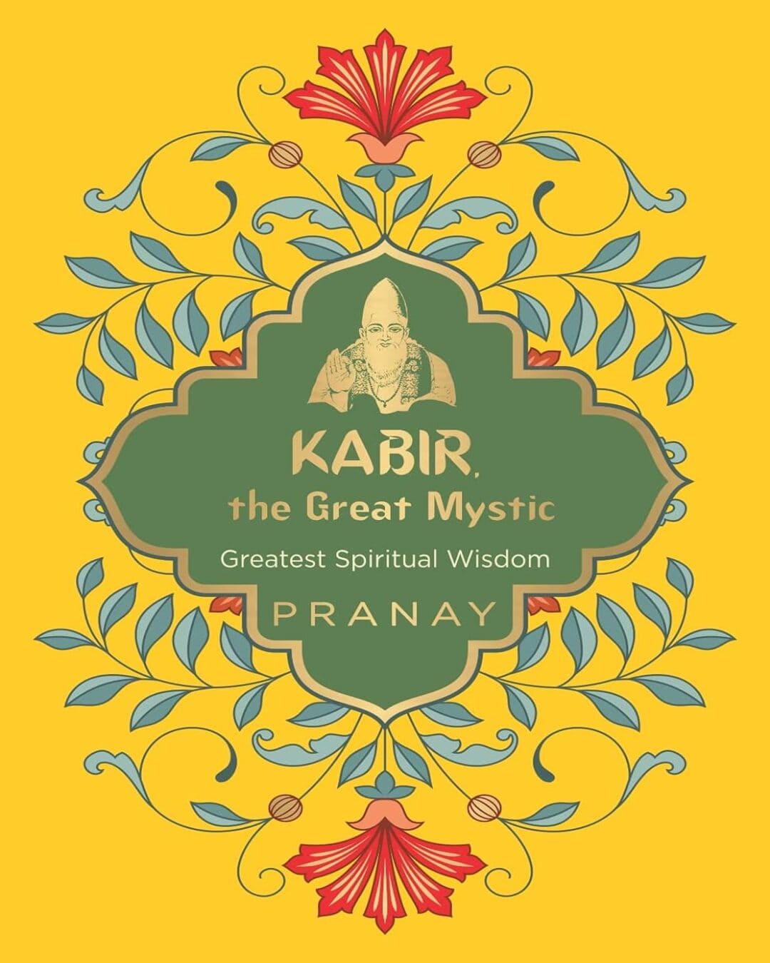 Kabir, the Great Mystic, Greatest Spiritual Wisdom by Pranay [Paperback]