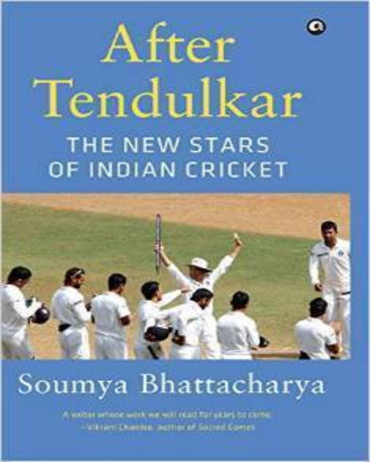 After Tendulkar: The New Stars of Indian Cricket by Soumya Bhattacharya [Hardcover]