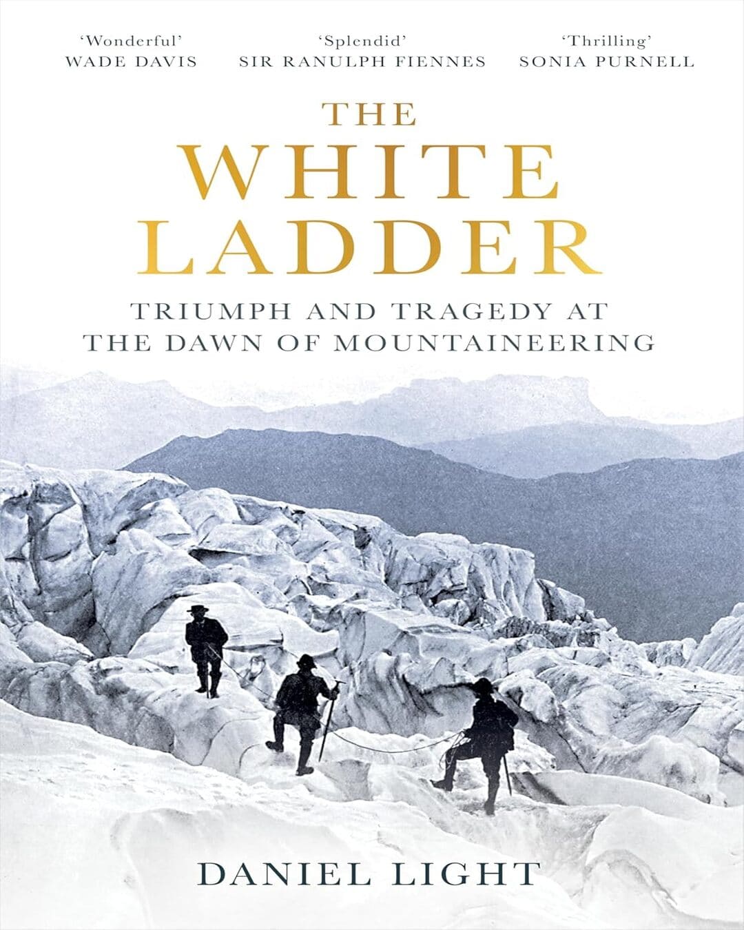 The White Ladder : Triumph and Tragedy at the Dawn of Mountaineering by Daniel Light [Paperback]