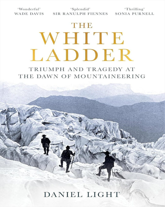 The White Ladder : Triumph and Tragedy at the Dawn of Mountaineering by Daniel Light [Paperback]