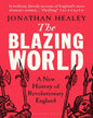 The Blazing World: A New History of Revolutionary England by  Dr. Jonathan Healey [Paperback]