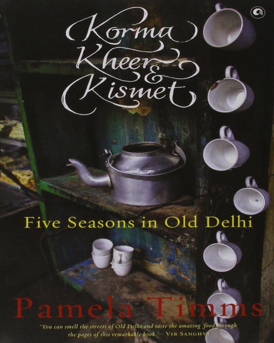 KORMA, KHEER AND KISMET: FIVE SEASONS IN OLD DELHI by PAMELA TIMMS [Hardcover]