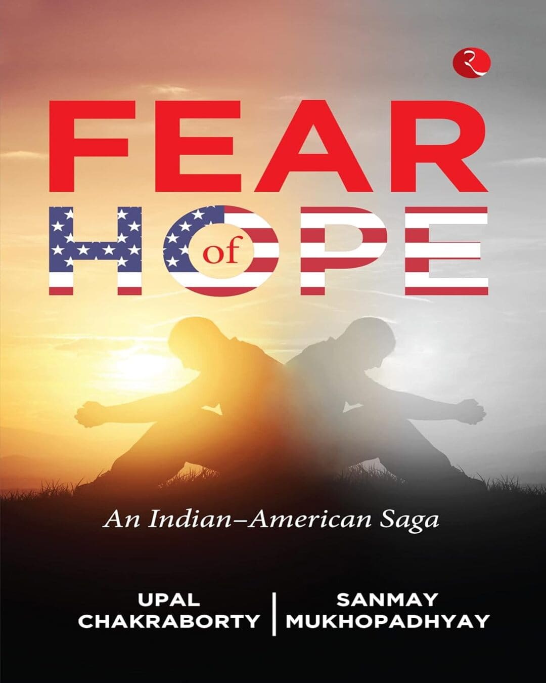 Fear of Hope: An Indian–American Saga by Upal Chakraborty; Sanmay Mukhopadhyay [Paperback]