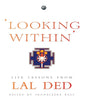 LOOKING WITHIN: LIFE LESSONS FROM LAL DED Edited by Shonaleeka Kaul [Hardcover]