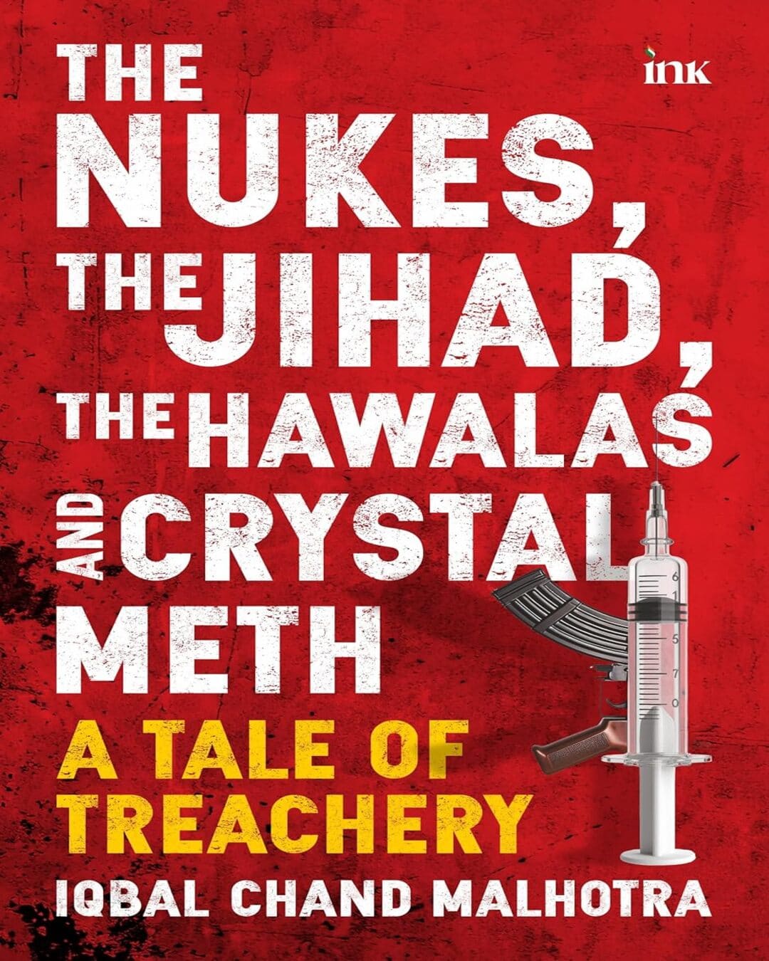 THE NUKES, THE JIHAD, THE HAWALAS, AND CRYSTAL METH: A TALE OF TREACHERY by Iqbal Malhotra [Hardcover]