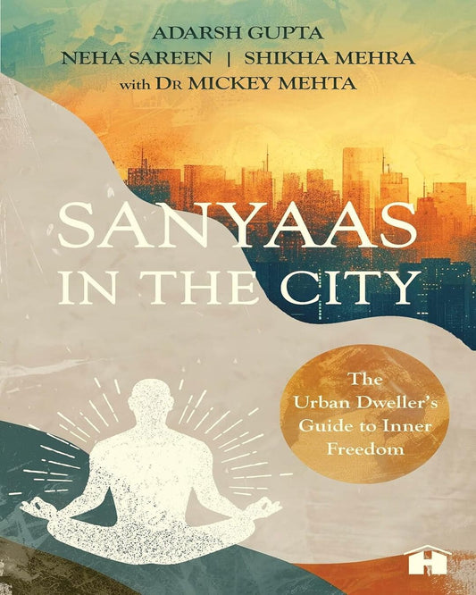 Sanyaas in the City: The Urban Dweller’s Guide to Inner Freedom by Adarsh Gupta [Paperback]