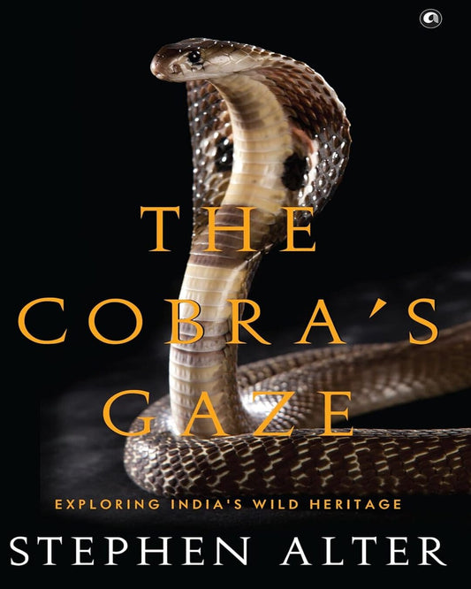 The Cobra’s Gaze: Exploring India’s Wild Heritage by Stephen Alter [Hardcover]