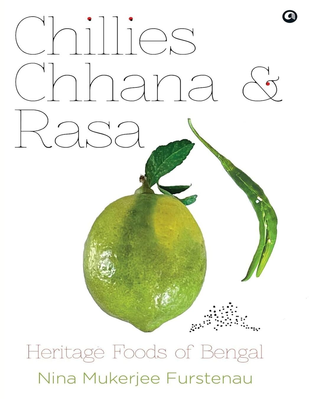 Chillies, Chhana, and Rasa: Heritage Foods of Bengal by Nina Mukerjee Furstenau [Hardcover]