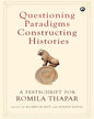 Questioning Paradigm Constructing Histories: A Festschrift For ROMILA THAPAR Edited by Kumkum Roy and Naina Dayal [Hardcover]