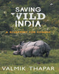 Saving Wild India: ABlueprint for Change by Valmik Thapar [Hardcover]