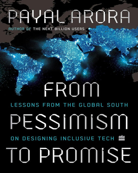 From Pessimism to Promise: Lessons from the Global South on Designing Inclusive Tech by Payal Arora [Hardcover]