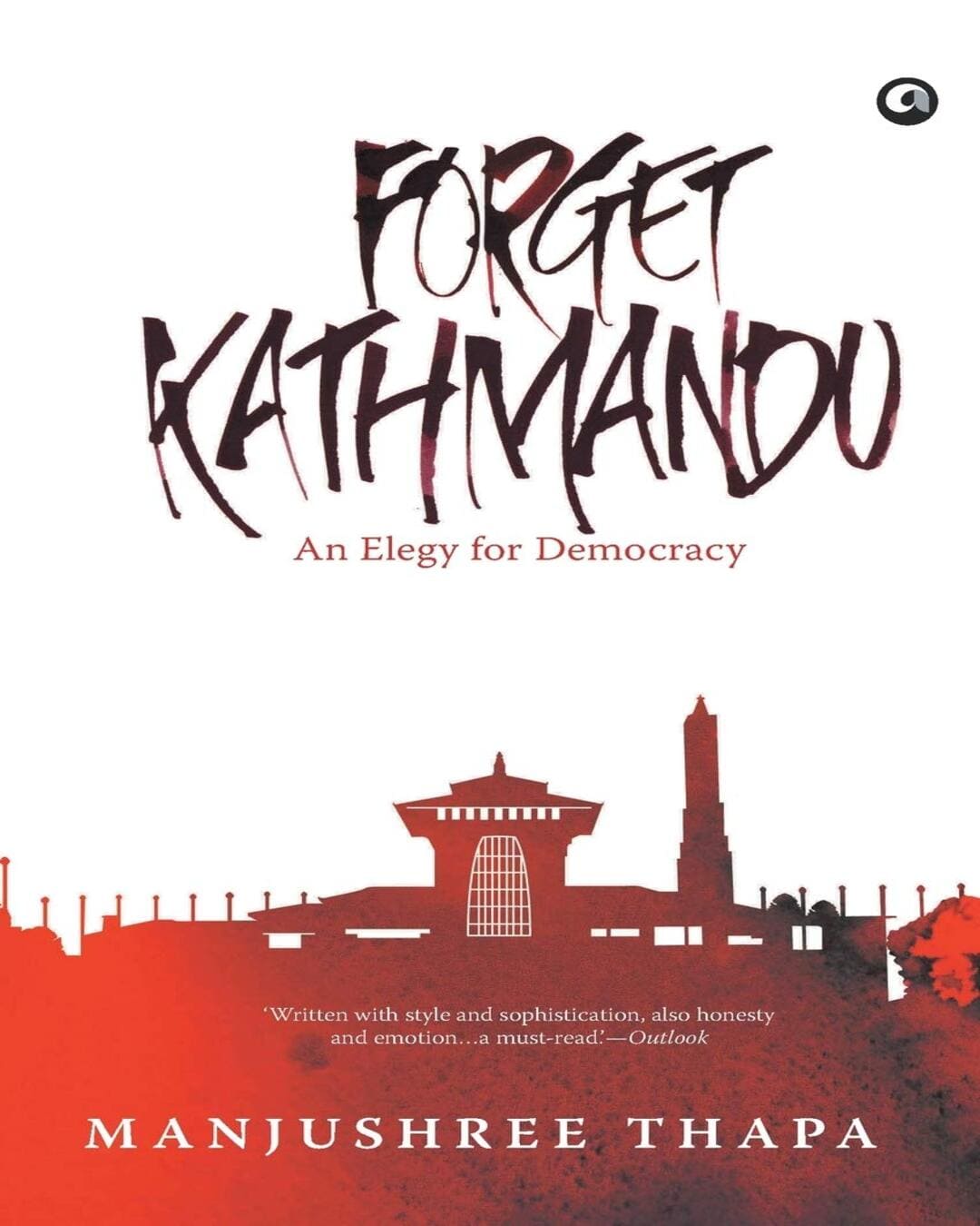 Forget Kathmandu: An Elegy for Democracy by Manjushree Thapa [Paperback]