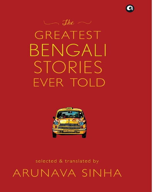 The Greatest Bengali Stories Ever Told: Selected & Translated by Arunava Sinha [Hardcover]