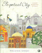 PERPETUAL CITY: A SHORT BIOGRAPHY OF DELHI by Malvika Singh [Hardcover]