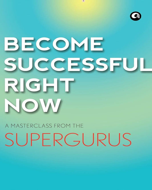 Become Successful Right Now: A Masterclass from the Supergurus [Paperback]