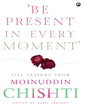 ‘Be Present in Every Moment’ : Be Present in Every Moment': Life Lessons from Moinuddin Chishti  Edited by Babli Parveen [Hardcover]