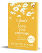 I Dont Love You Anymore: Moving On And Living Your Best Life by Rithvik Singh [Paperback]