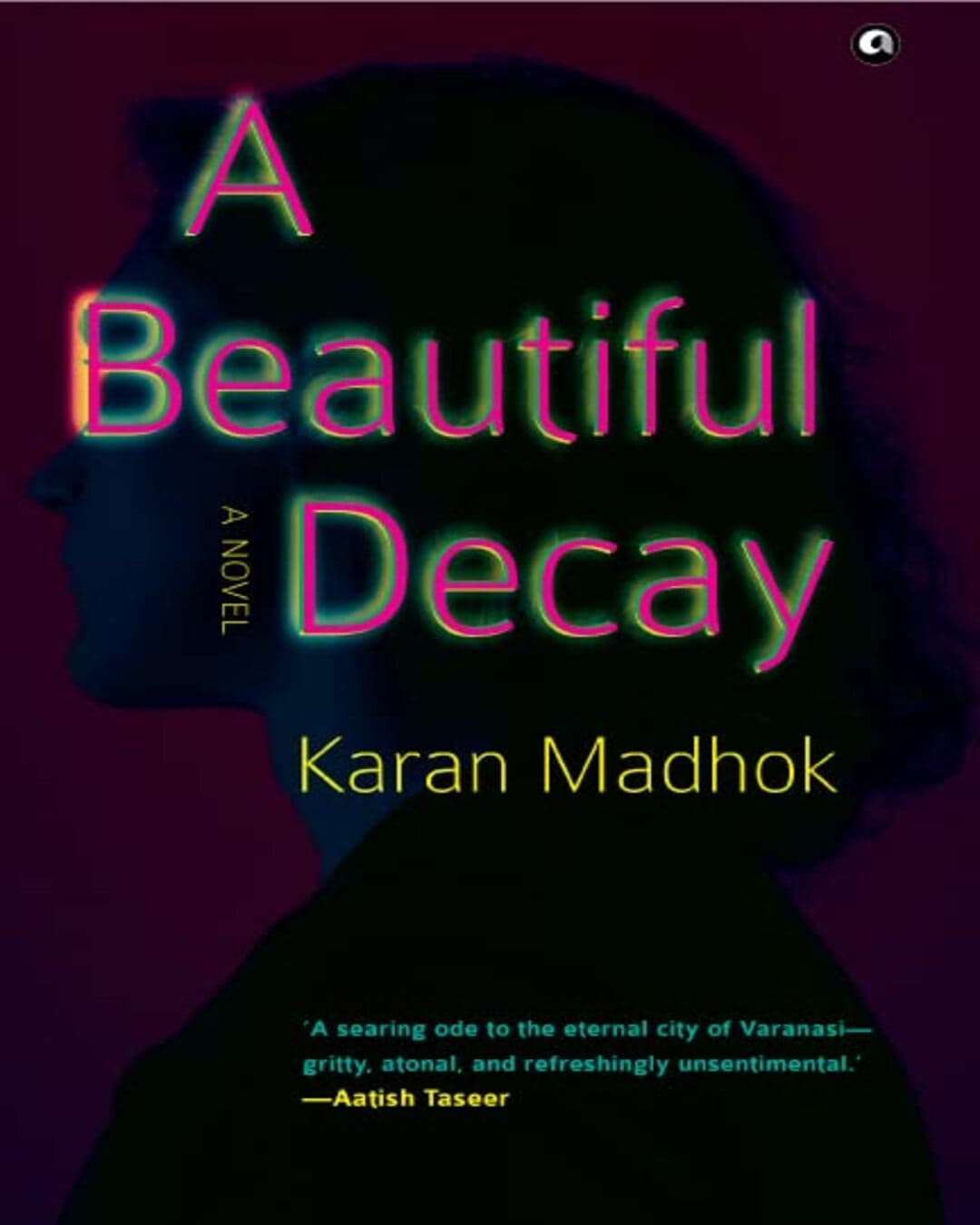 A Beautiful Decay: A Novel by Karan Madhok [Hardcover]