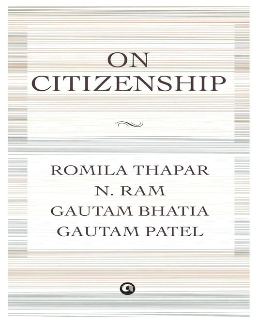 ON CITIZENSHIP by Romila Thapar, N. Ram, Gautam Bhatia, and Gautam Patel [Hardcover]