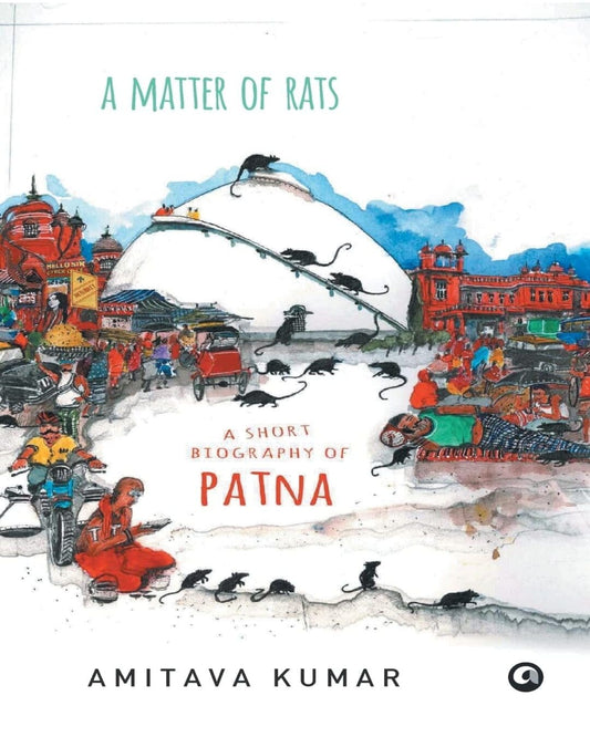 A Matter of Rats : A Short Biography of Patna by Amitava Kumar [Hardcover]