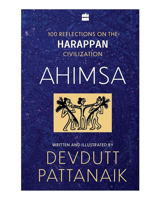 Ahimsa : 100 Reflections on the Harappan Civilization by Devdutt Pattanaik [Paperback]