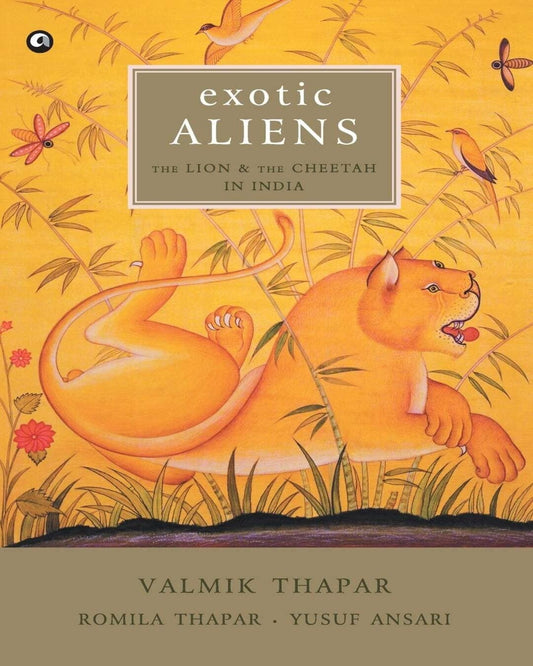 Exotic Aliens: The Lion & The Cheetah in India by Valmik Thapar, Romila Thapar, Yusuf Ansari [Hardcover]