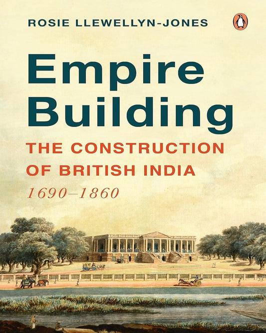 Empire Building: The Construction of British India: 1690â€“1860 [Hardcover]