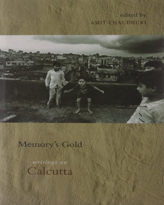 Memorys Gold: Writings On Calcutta by Amit Chaudhuri [Hardcover]