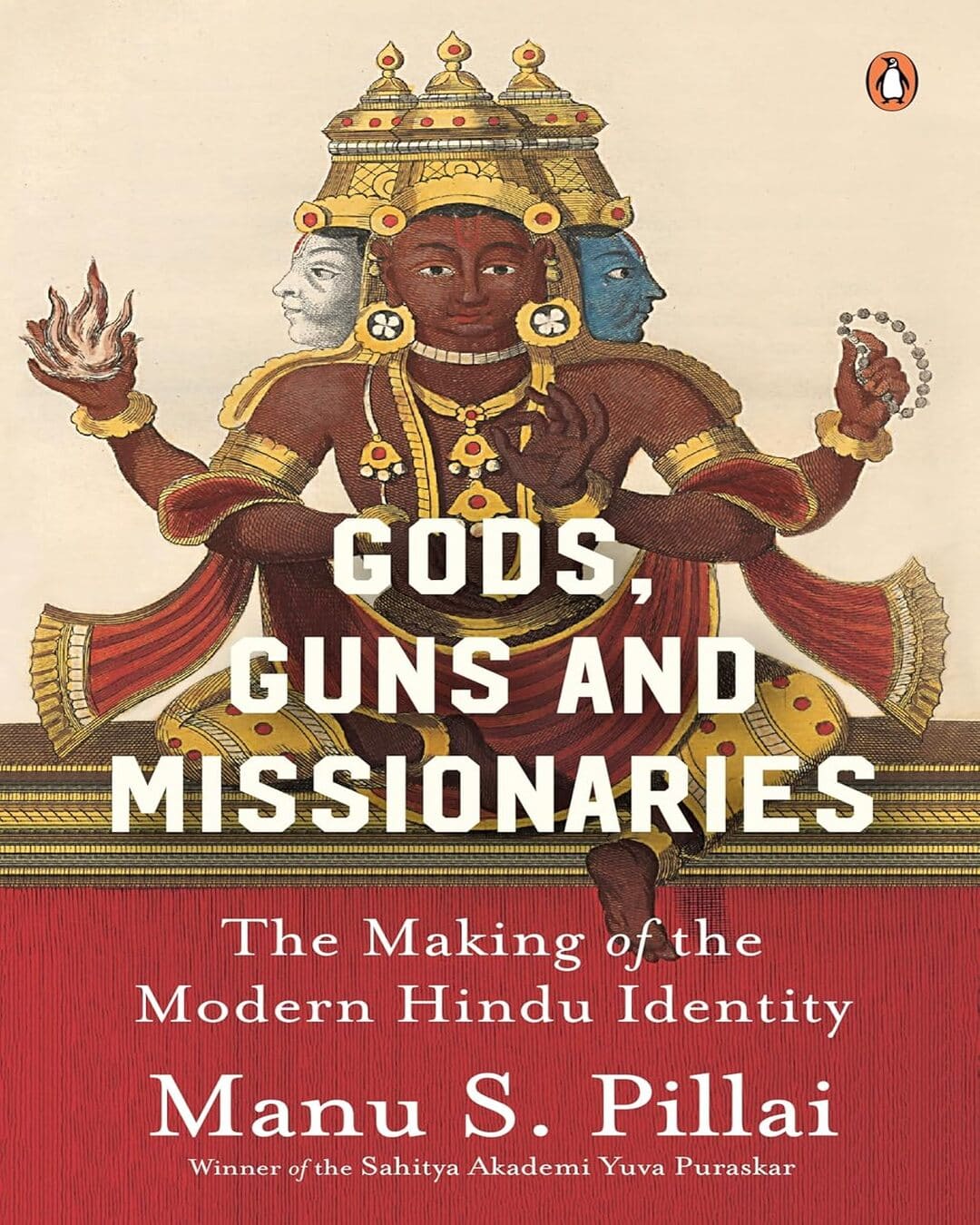 Gods, Guns & Missionaries: The Making of the Modern Hindu Identity by Manu S. Pillai [Hardcover]