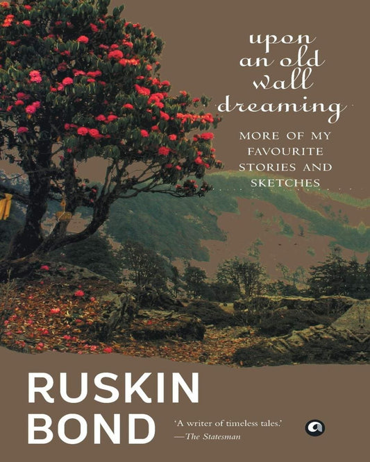 Upon An Old WallDreaming: More of my Favourite Stories and Sketches by Ruskin Bond [Hardcover]