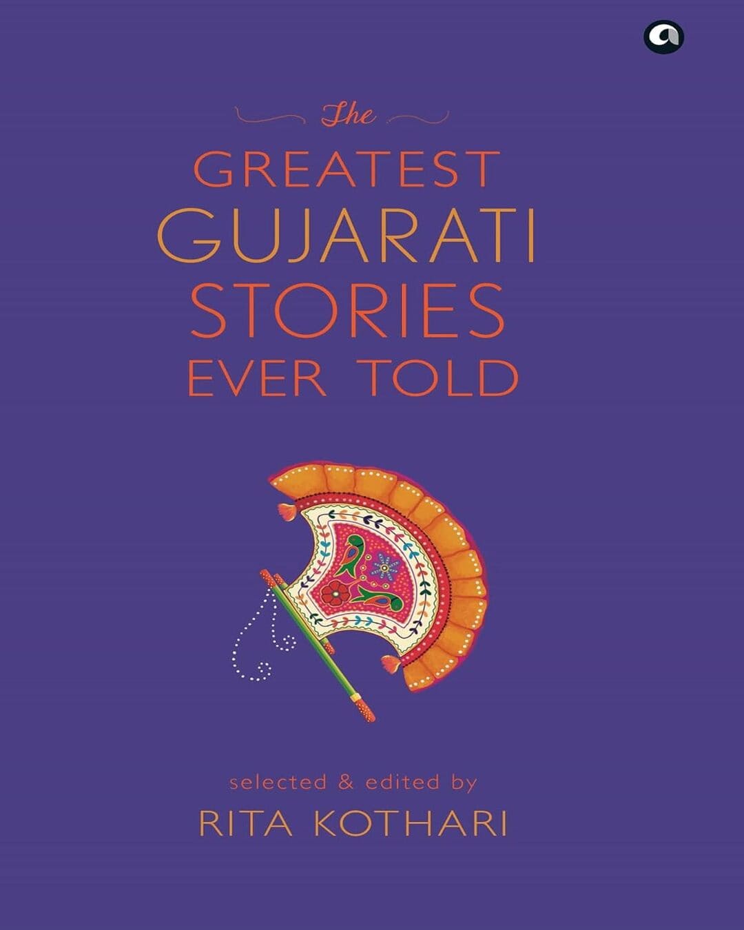 The Greatest Gujarati Stories Ever Told : Selected & Edited by Rita Kothari [Hardcover]