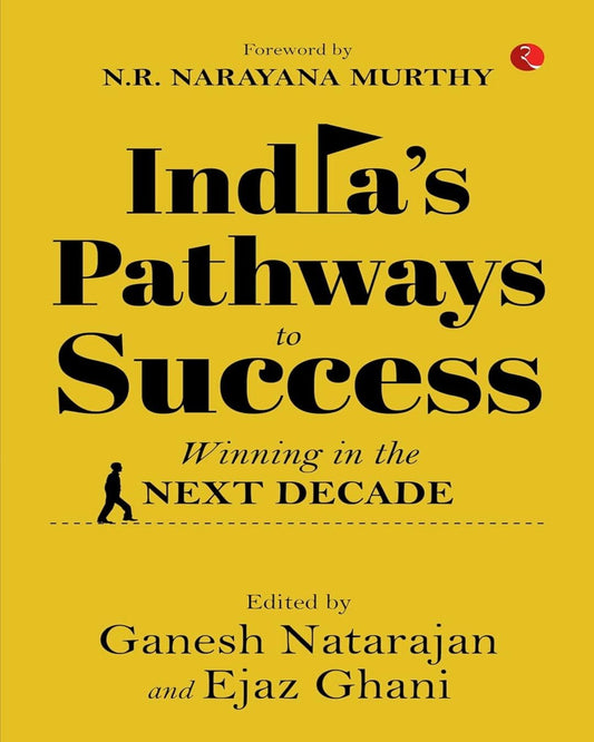 INDIA’S PATHWAYS TO SUCCESS: Winning in the Next Decade Edited by Ganesh Natarajan and Ejaz Ghani [Hardcover]