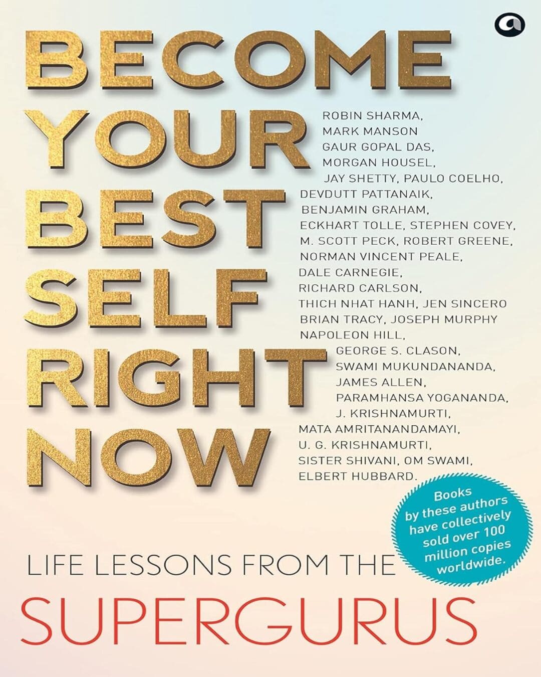 BECOME YOUR BEST SELF RIGHT NOW: LIFE LESSONS FROM THE SUPERGURUS [Paperback]