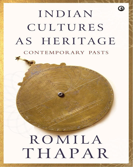 Indian Cultures as Heritage Contemporary Pasts by by ROMILA THAPAR  [Hardcover]