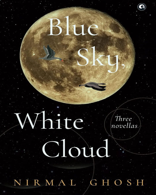 Blue Sky, White Cloud: Three Novellas by Nirmal Ghosh [Hardcover]