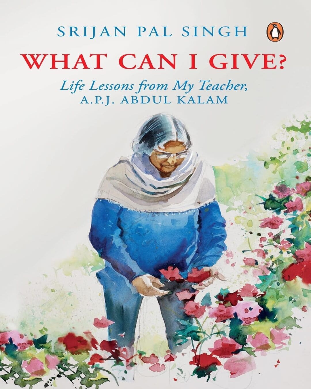 What Can I Give? Learning From My Teacher, APJ Abdul Kalam by Srijan Pal Singh [Paperback]