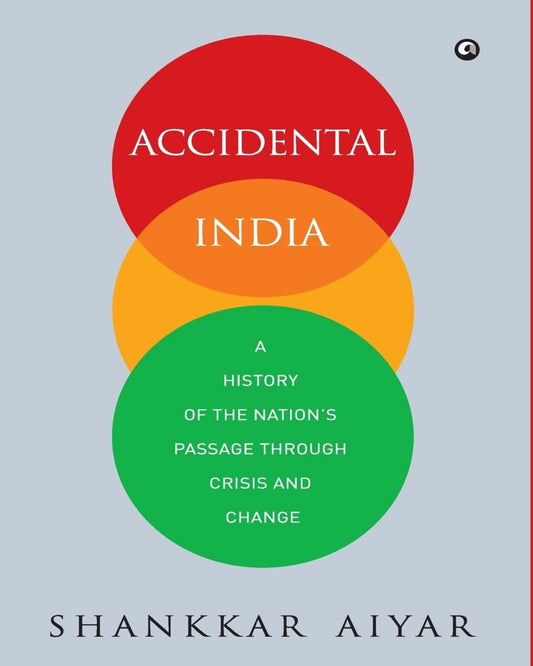 Accidental India- A History of the Nation’s Passage Through Crisis and Change by Shankkar Aiyar [Hardcover]