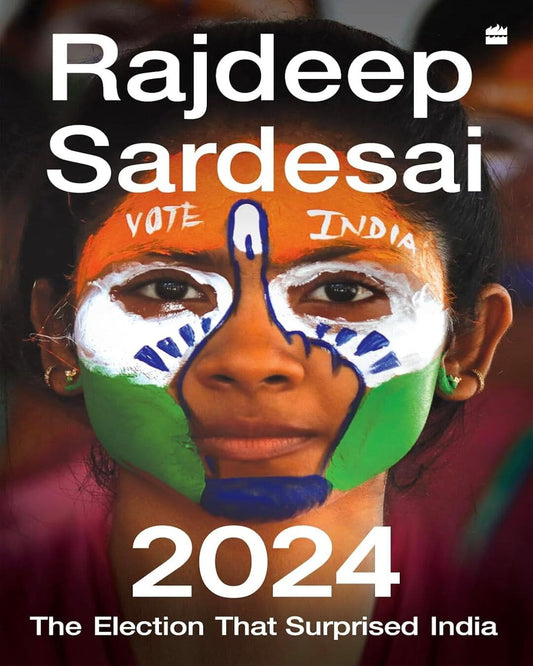 2024 : The Election that Surprised India by Rajdeep Sardesai [Hardcover]