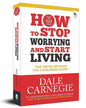 How to Stop Worrying and Start Living : Time-Tested Methods for Conquering Worry by Dale Carnegie [Paperback]