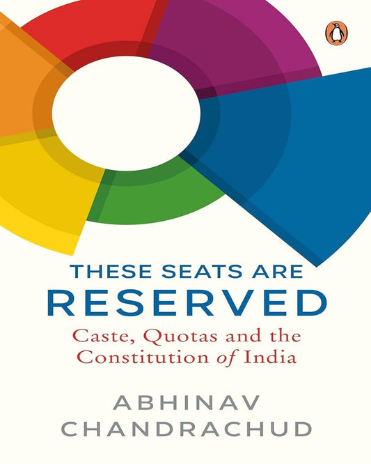 These Seats Are Reserved: Caste, Quotas by Chandrachud, Abhinav [Hardcover]