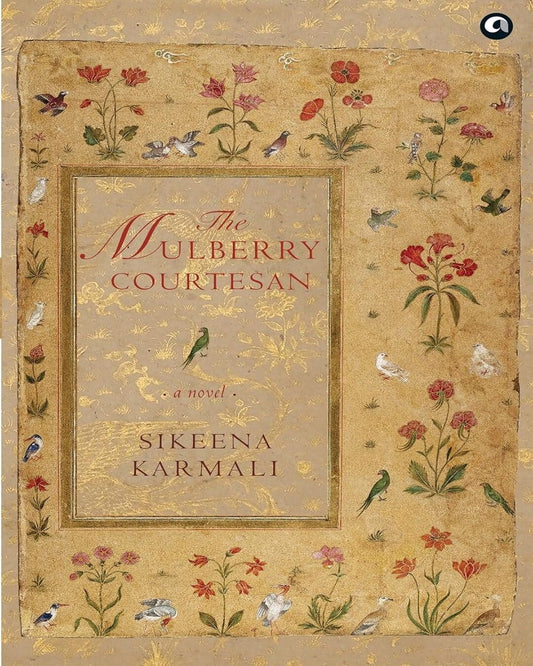 The Mulberry Courtesan by Sikeena Karmali [Paperback]